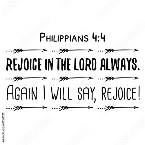  Rejoice in the Lord always. Again I will say  rejoice. Bible verse quote 