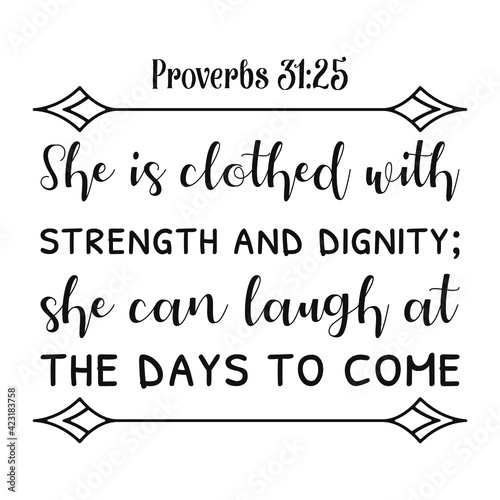 She is clothed with strength and dignity; she can laugh at the days to come. Bible verse quote
