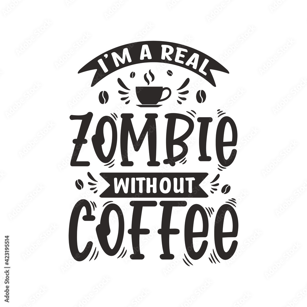 I'm a real Zombie without coffee. Coffee quotes lettering design.