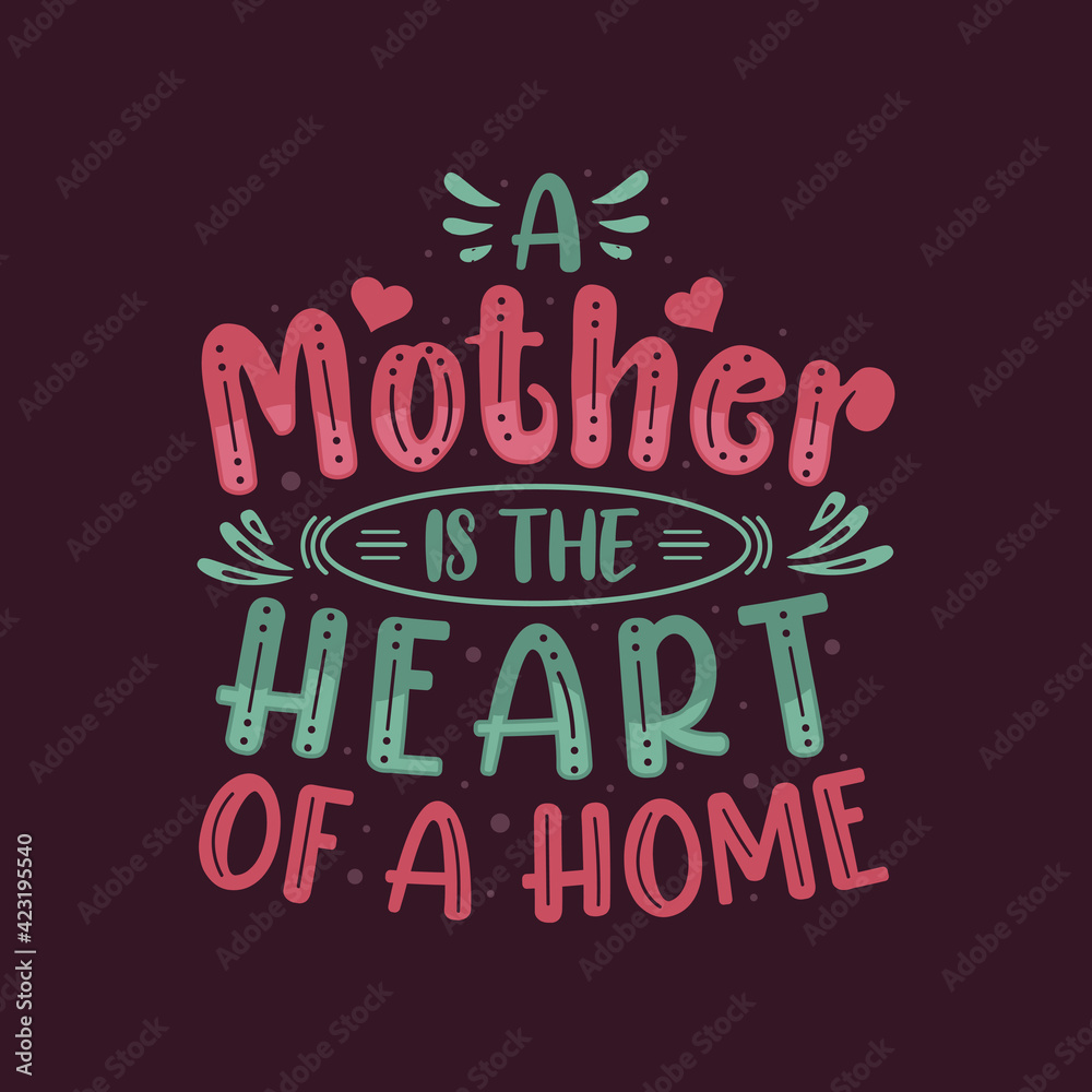 A mother is the heart of a home. Mothers day lettering design.