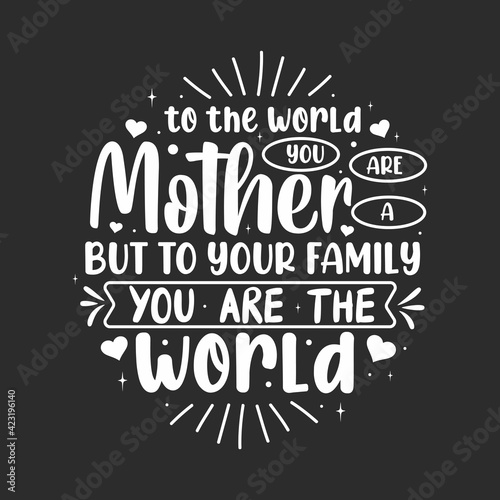 Wallpaper Mural To the world you are a mother but to your family you are the world. Mothers day lettering design. Torontodigital.ca