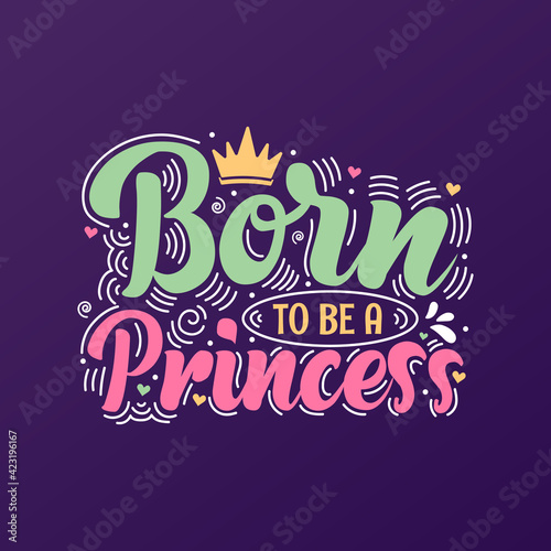 Born to be a Princess. Mothers day lettering design.