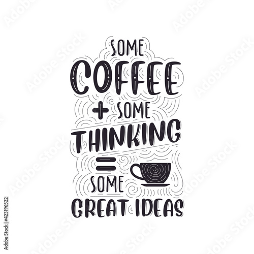 Some coffee, some thinking, some great ideas. Coffee quotes lettering design.