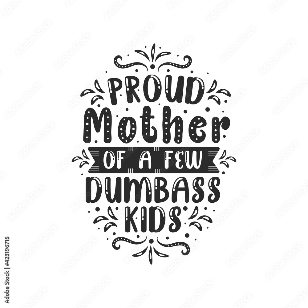 Proud mother of a few Dumbass kids. Mothers day lettering design.
