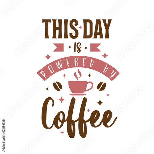 This day is powered by coffee. Coffee quotes lettering design.