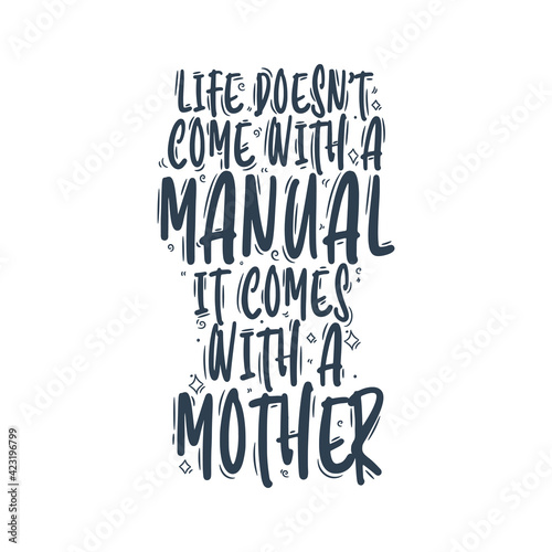 Life doesn't come with a manual It comes with a Mother. Mothers day quote lettering design.