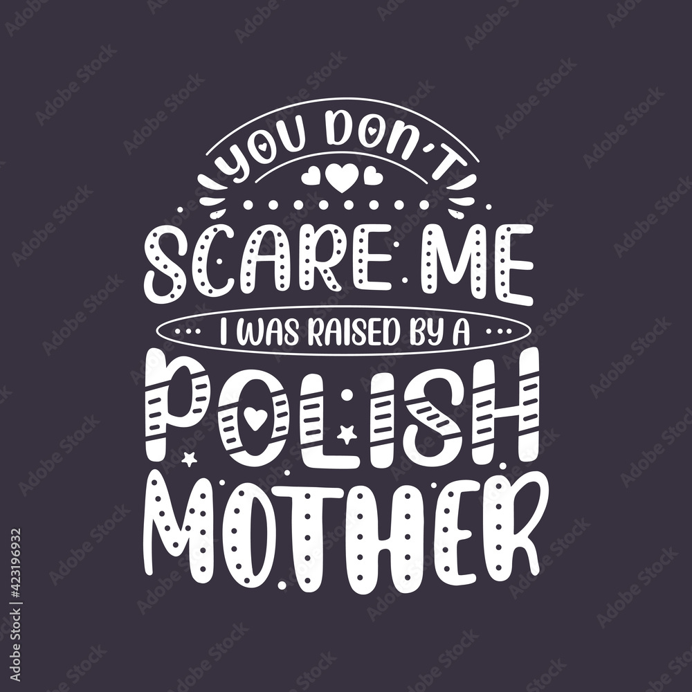 You don't scare me I was raised by a Polish Mother. Mothers day lettering design.