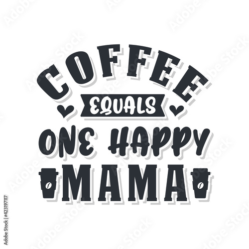 Coffee equals one happy Mama. Coffee quotes lettering design.