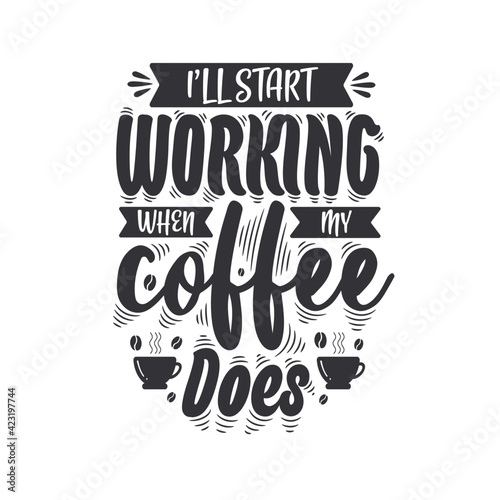 I'll start working when my coffee does. Coffee quotes lettering design.