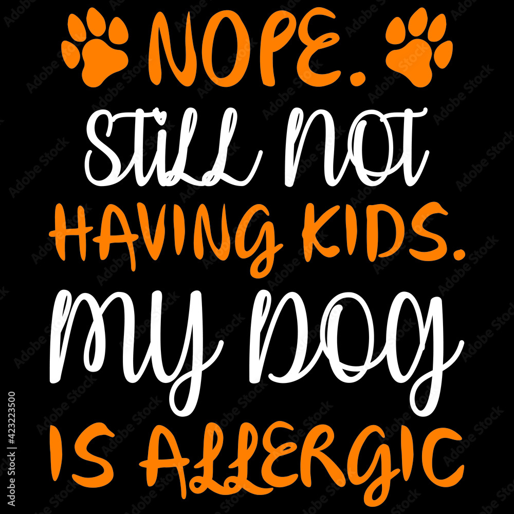 Obraz premium nope still not having kids my dog is allergic