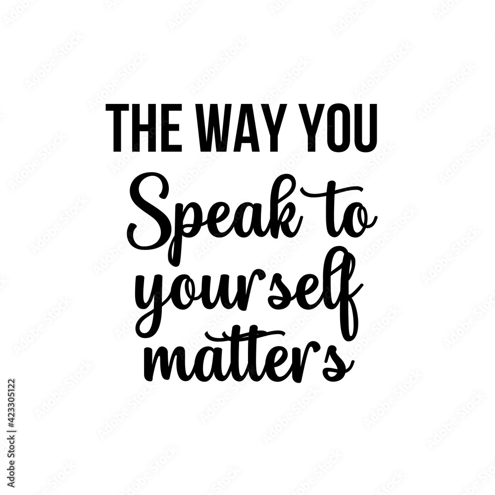 Motivation and inspiration quote: the way you speak to yourself matters.