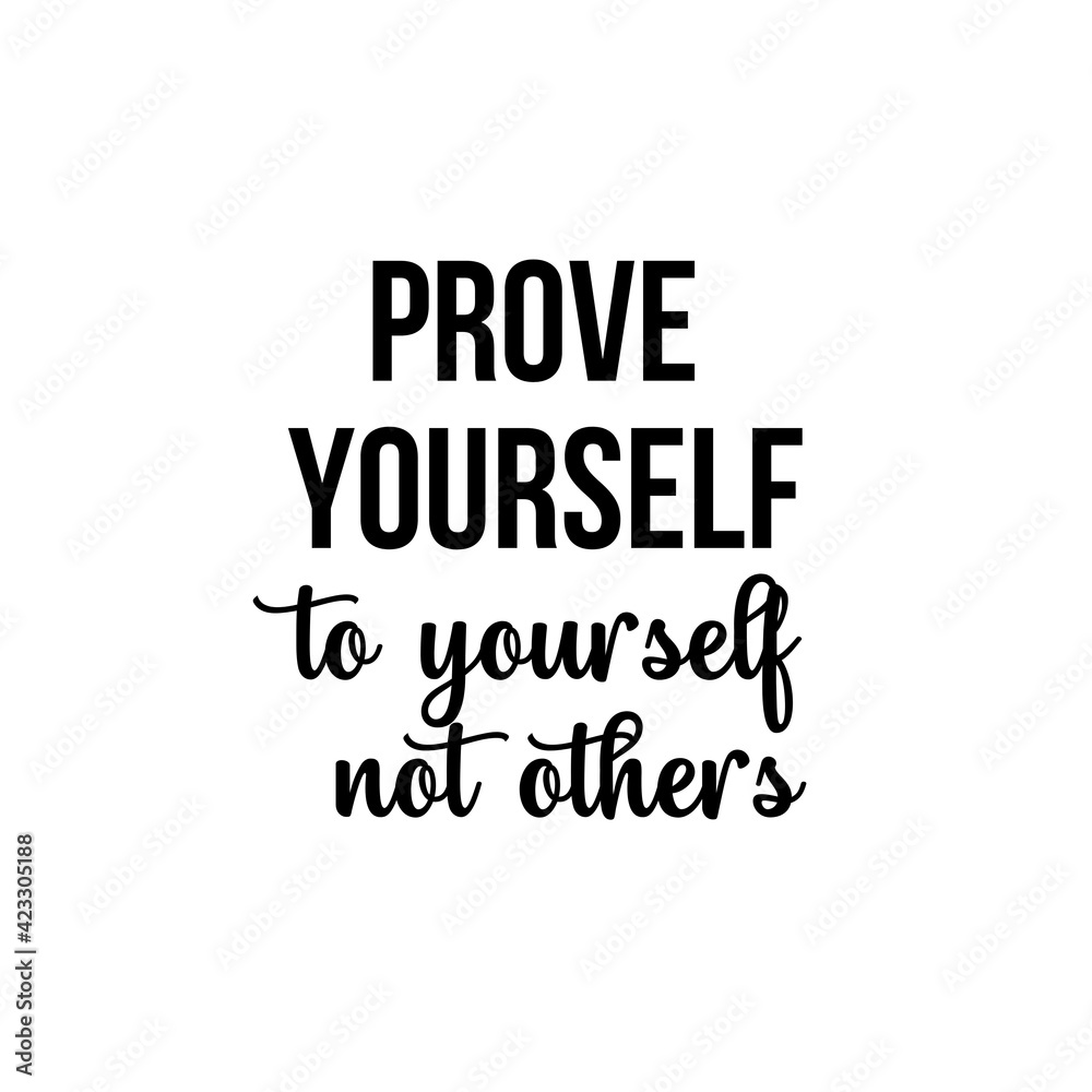 Motivation and inspiration quote: prove yourself to yourself not others