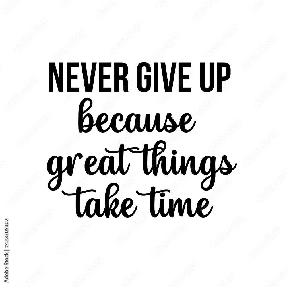 Motivation and inspiration quote: never give up because great thing take time
