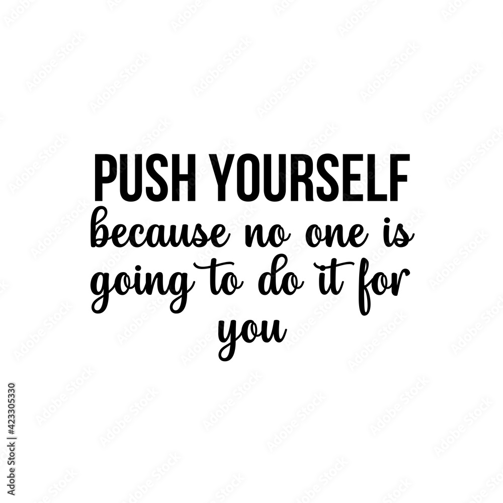 Motivation and inspiration quote: push yourself because no one is going to do it for you