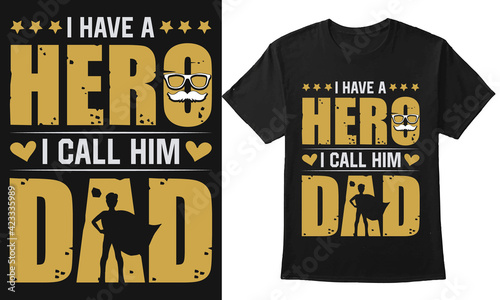 I have a hero I call him, Dad fathers day t-shirt design