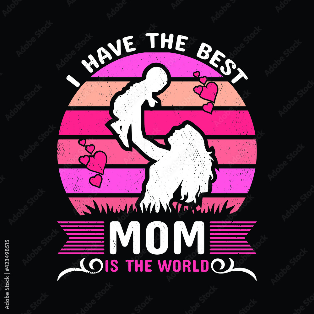 This is a i have the best mom is the world t-shirt design