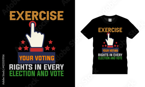 Exercise Your Voting Rights In Every Election And Vote Typography T shirt design, apparel, vector, template, element, eps 10