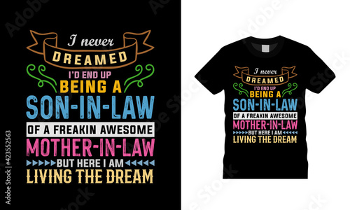 I Never Dreamed I'd End Up Being A Son In Law Of A Freakin Awesome Mother In Law T shirt Design, vector, apparel, template, vintage, eps 10, typography t shirt
