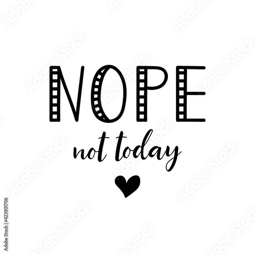 Nope, not today. Lettering. Ink illustration. t-shirt design.