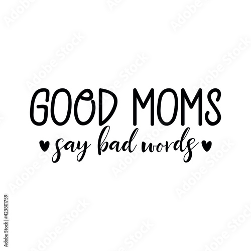 Good moms say bad words. Lettering. Ink illustration. t-shirt design.