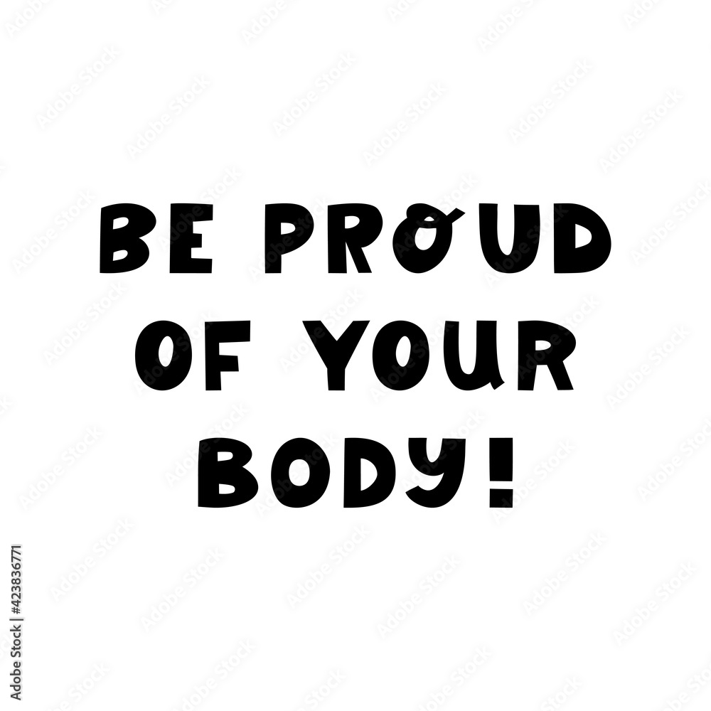 Be proud of your body. Cute hand drawn lettering isolated on white background. Body positive quote.