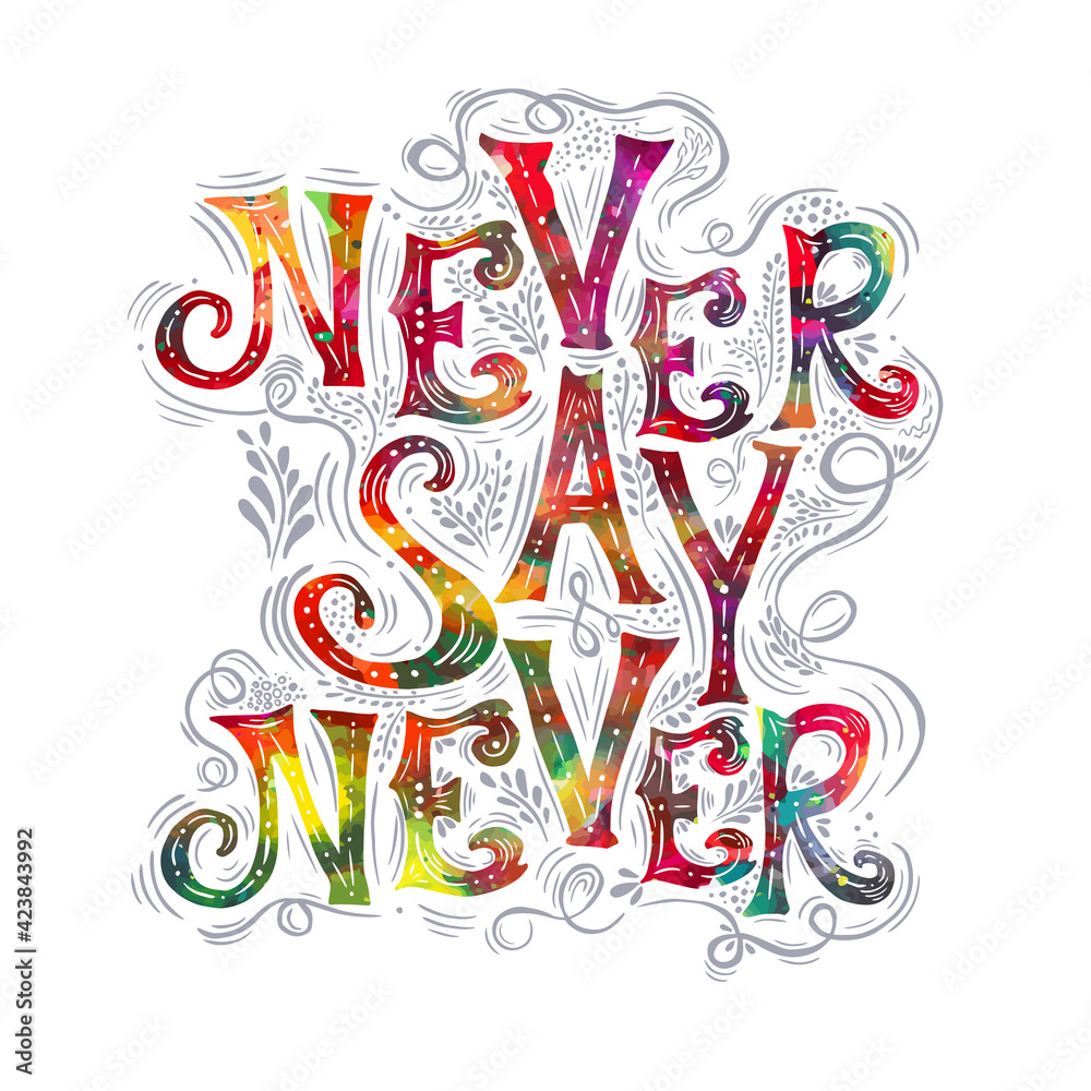Never say never . Hand drawn calligraphic quote on a white background. Multicolored Motivating text. T-shirt printing. Vector illustration