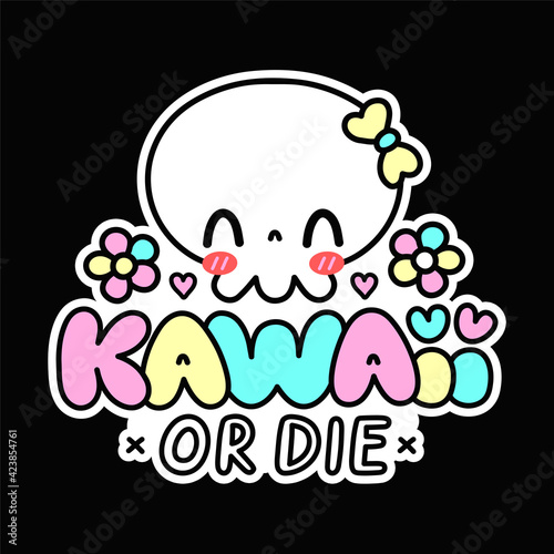 Cute funny skull character. Kawaii or die quote. Vector flat line cartoon kawaii character illustration icon. Kawaii print for t-shirt, card, poster concept