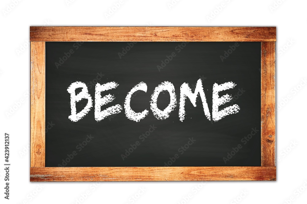 BECOME text written on wooden frame school blackboard. BECOME text written on wooden frame school blackboard.