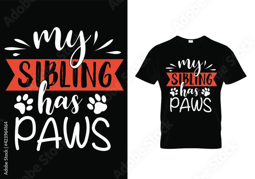 Dog t shirt vector design - My sibling has paws. Pet animal lover funny quote print. typography design template. 