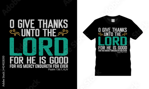 O Give Thanks Unto The Lord Typography t shirt design, apparel, vector, template, eps 10, vintage