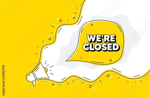 We're closed. Loudspeaker alert message. Business closure sign. Store bankruptcy symbol. Yellow background with megaphone. Announce promotion offer. Closed bubble. Vector