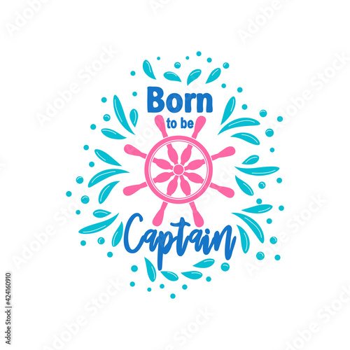 Nautical emblem with text born to be captain in vintage style isolated on white background