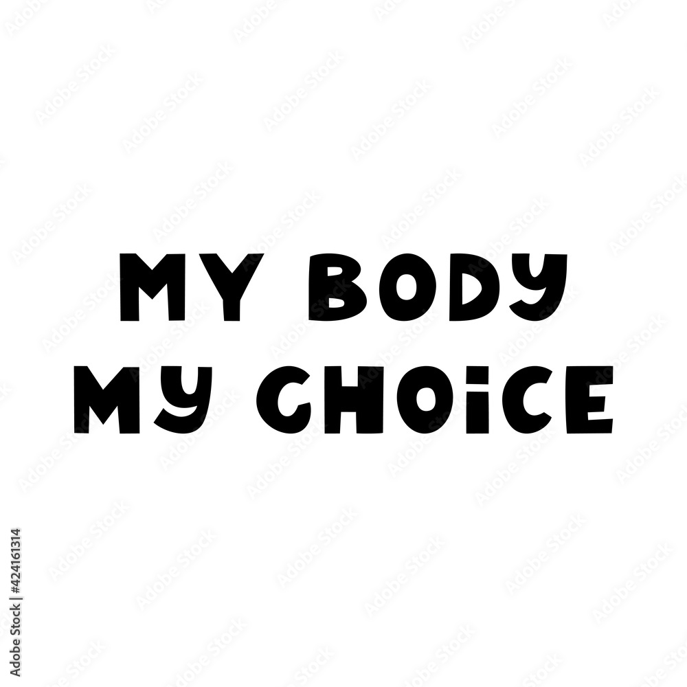My body, my choice. Cute hand drawn lettering isolated on white background. Body positive quote.