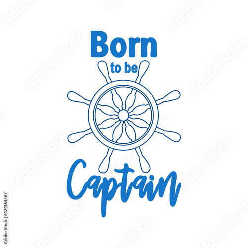 Nautical emblem with text born to be captain in vintage style isolated on white background