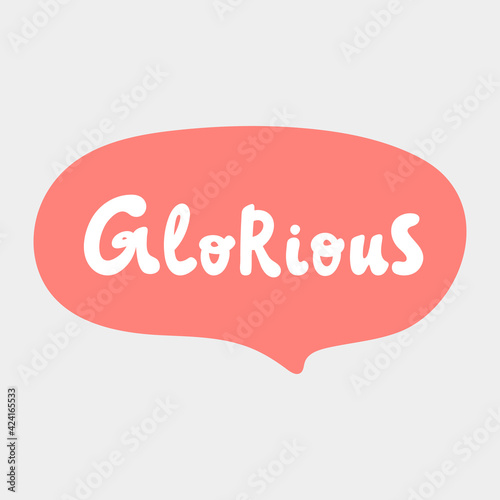 Glorious. Hand drawn sticker bubble white speech logo. Good for tee print, as a sticker, for notebook cover. Calligraphic lettering vector illustration in flat style.