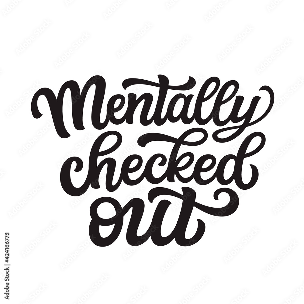 Mentally checked out. Hand lettering Mentally checked out. Hand lettering