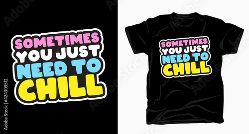 Sometimes you just need to chill lettering t shirt