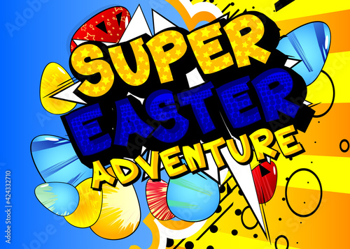 Super Easter Adventure - Comic book style holiday related text. Greeting card  social media post  and poster. Words  quote on colorful background. Banner  template. Cartoon vector illustration.
