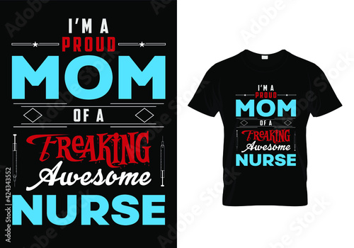 Nurse t shirt design - I'm a proud mom of a freaking awesome nurse. editable typography vector illustration print template.