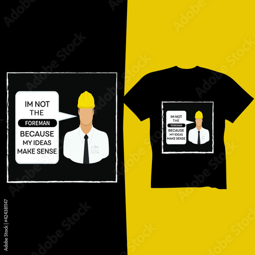 I`m not the foreman because T-shirt design