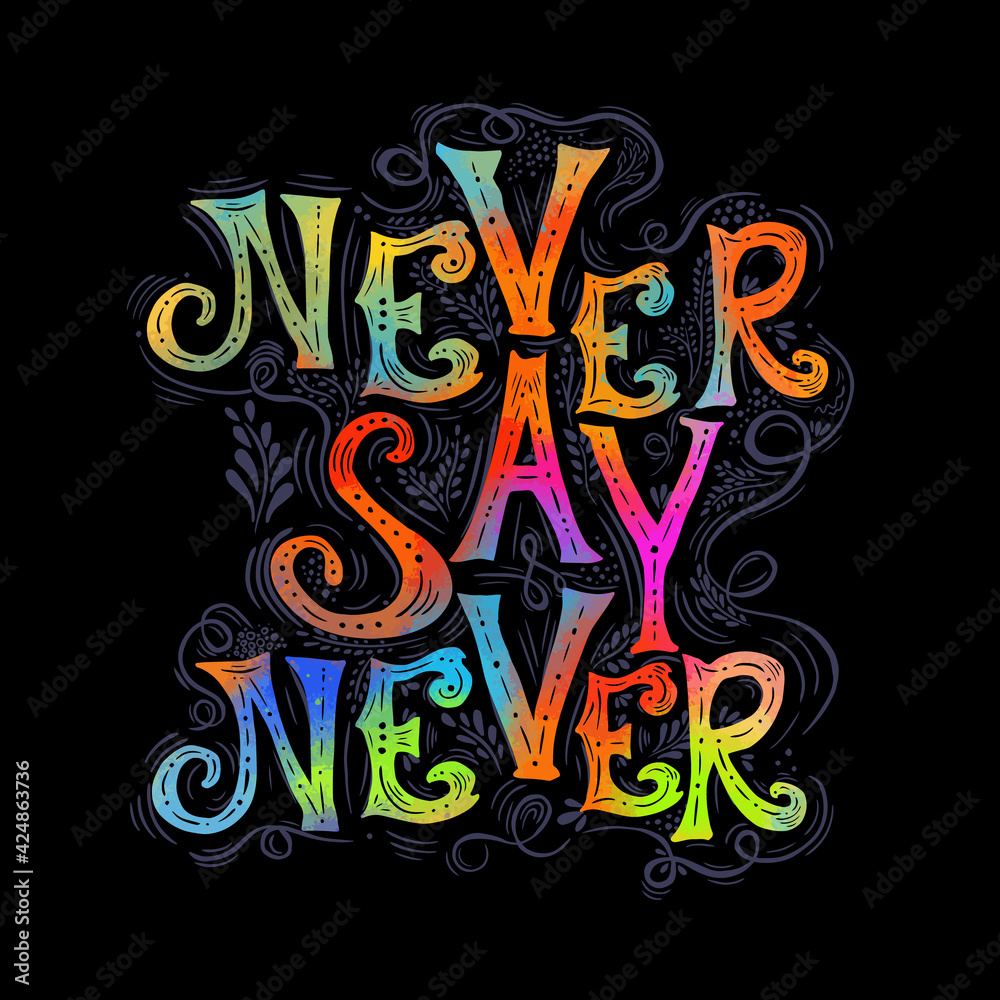 Never say never . Hand drawn calligraphic quote on a black background. Multicolored Motivating text. T-shirt printing. Vector illustration