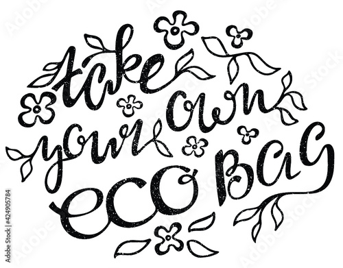    Take your own bag    eco bag design. Motivational inspirational phrase with leaves. Handwritten calligraphy text  modern lettering with texture. For posters  cards  labels  packages  banners  prints