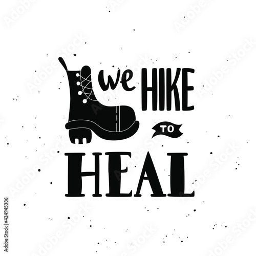 We hike to heal - hand-drawn lettering quote. Motivational phrase about mental health. Can be used as decoration for cards, t-shirts, covers, bags, cups, etc. photo