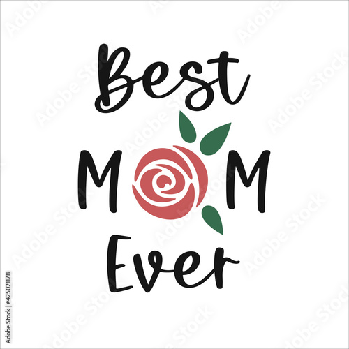 Best mom ever. Mother s day quote. Mothers day lettering with rose. Best mum decor. Vector illustration isolated on white background. Mother s day greeting card.