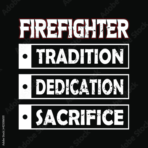 Firefighter tradition dedication sacrifice - Firefighter t shirt design,Vector graphic, typographic poster or t-shirt.