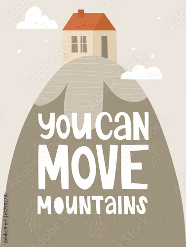 Vector illustration in hand-drawn style and lettering. Mountain, a house at the top. Handwritten lettering "you can move mountains". Inspirational quotes. Design for poster, postcard, sticker, print.