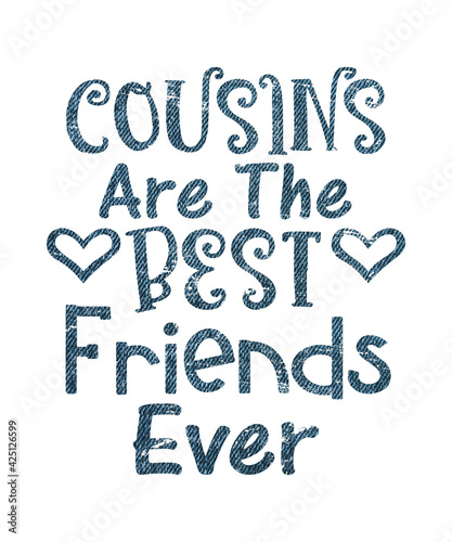 Cousins are the best friends ever graphic life quote celebrating the family relationship of a cousin and the friendship that can happen.  Saying has denim texture on a white background.