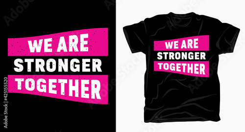 We are stronger together slogan typography t shirt