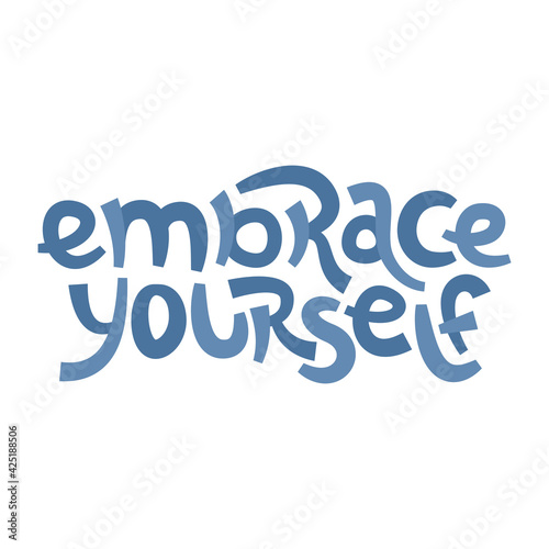 Embrace yourself. Positive thinking quote promoting self care and self worth.