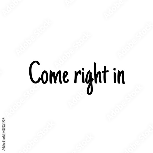 Phrase "Come right in" isolated on a white background. Abstract black and white lettering illustration
